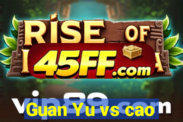Guan Yu vs cao